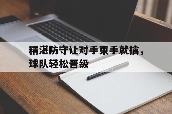 精湛防守让对手束手就擒,球队轻松晋级