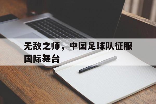 无敌之师,中国足球队征服国际舞台