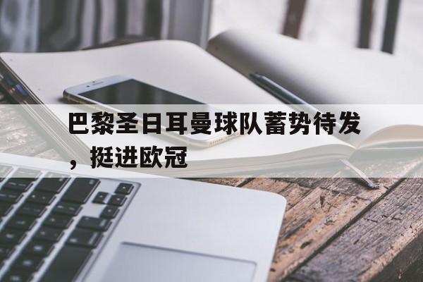 巴黎圣日耳曼球队蓄势待发,挺进欧冠