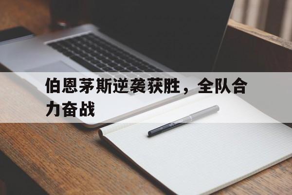 伯恩茅斯逆袭获胜，全队合力奋战的简单介绍