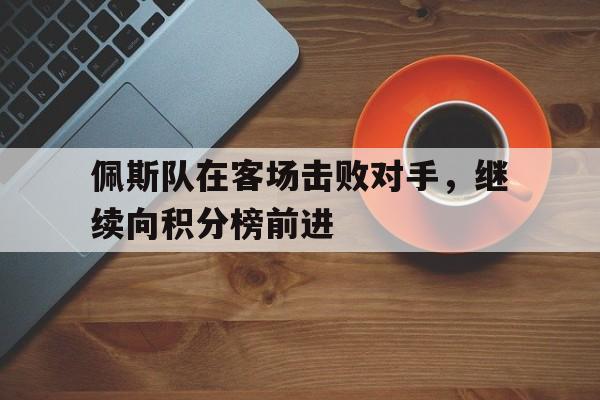包含佩斯队在客场击败对手，继续向积分榜前进的词条