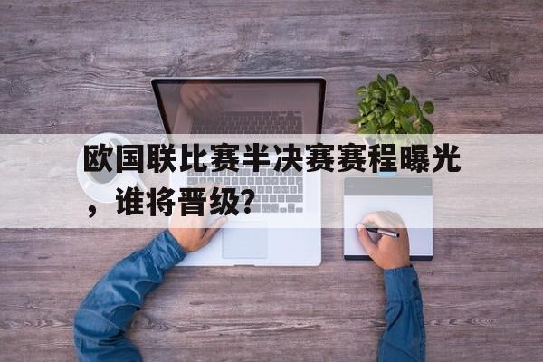 欧国联比赛半决赛赛程曝光，谁将晋级？的简单介绍
